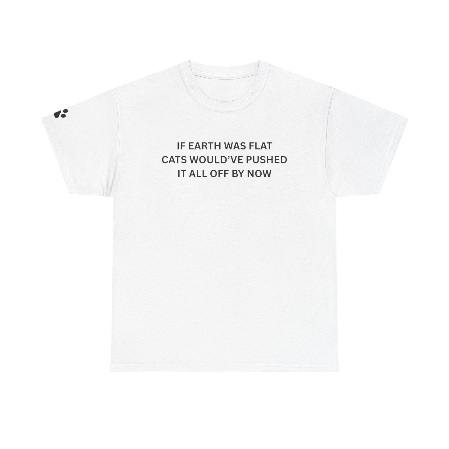 Funny Cat T-Shirt — “If Earth Was Flat Cats Would’ve Pushed It All Off By Now”