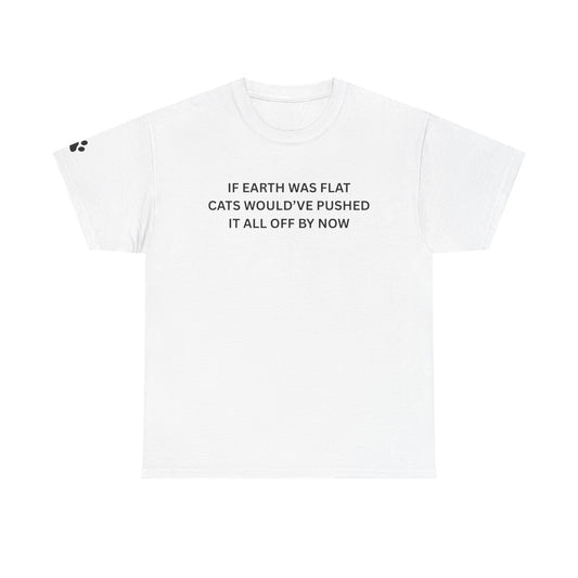 Funny Cat T-Shirt — “If Earth Was Flat Cats Would’ve Pushed It All Off By Now”